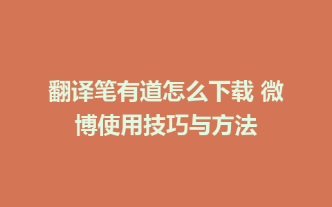 翻译笔有道怎么下载 微博使用技巧与方法