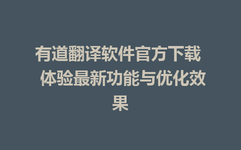 有道翻译软件官方下载  体验最新功能与优化效果