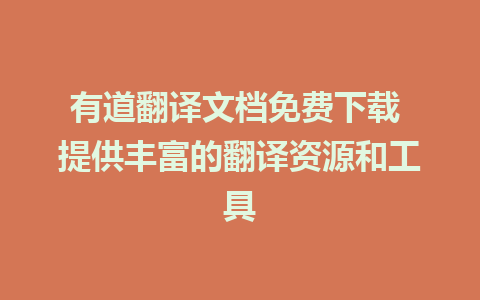 有道翻译文档免费下载 提供丰富的翻译资源和工具