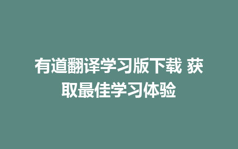 有道翻译学习版下载 获取最佳学习体验