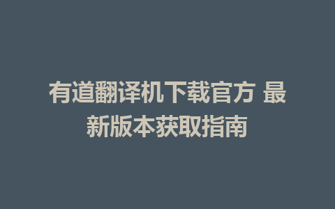 有道翻译机下载官方 最新版本获取指南