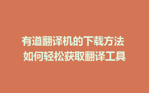 有道翻译机的下载方法 如何轻松获取翻译工具