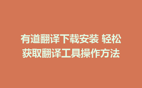 有道翻译下载安装 轻松获取翻译工具操作方法