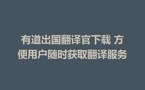 有道出国翻译官下载 方便用户随时获取翻译服务