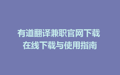 有道翻译兼职官网下载 在线下载与使用指南