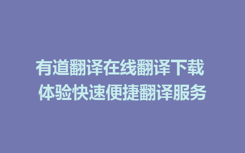 有道翻译在线翻译下载 体验快速便捷翻译服务