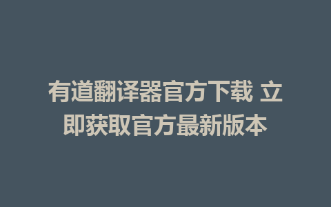 有道翻译器官方下载 立即获取官方最新版本