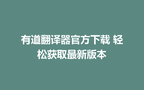 有道翻译器官方下载 轻松获取最新版本