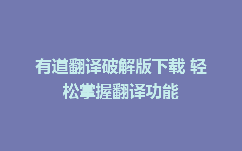 有道翻译破解版下载 轻松掌握翻译功能