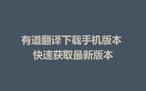 有道翻译下载手机版本 快速获取最新版本 