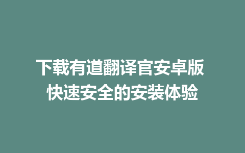 下载有道翻译官安卓版 快速安全的安装体验