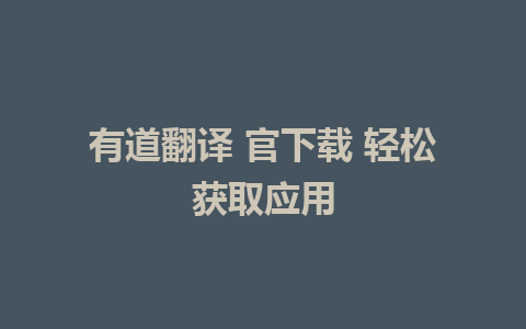 有道翻译 官下载 轻松获取应用