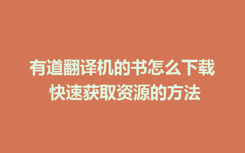 有道翻译机的书怎么下载 快速获取资源的方法