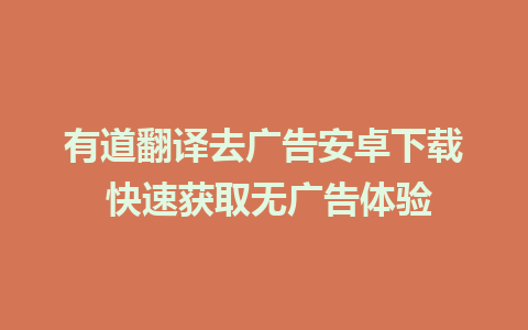 有道翻译去广告安卓下载 快速获取无广告体验