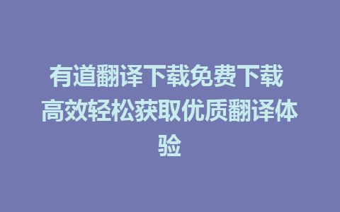 有道翻译下载免费下载 高效轻松获取优质翻译体验