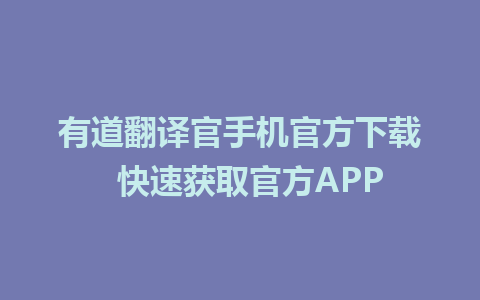 有道翻译官手机官方下载  快速获取官方APP