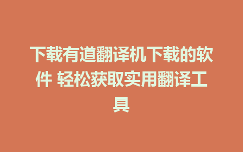 下载有道翻译机下载的软件 轻松获取实用翻译工具